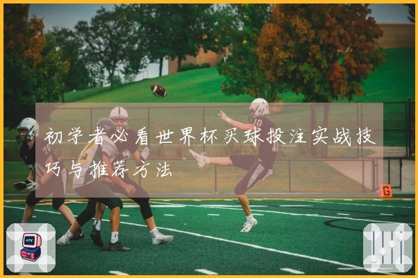 初学者必看世界杯买球投注实战技巧与推荐方法